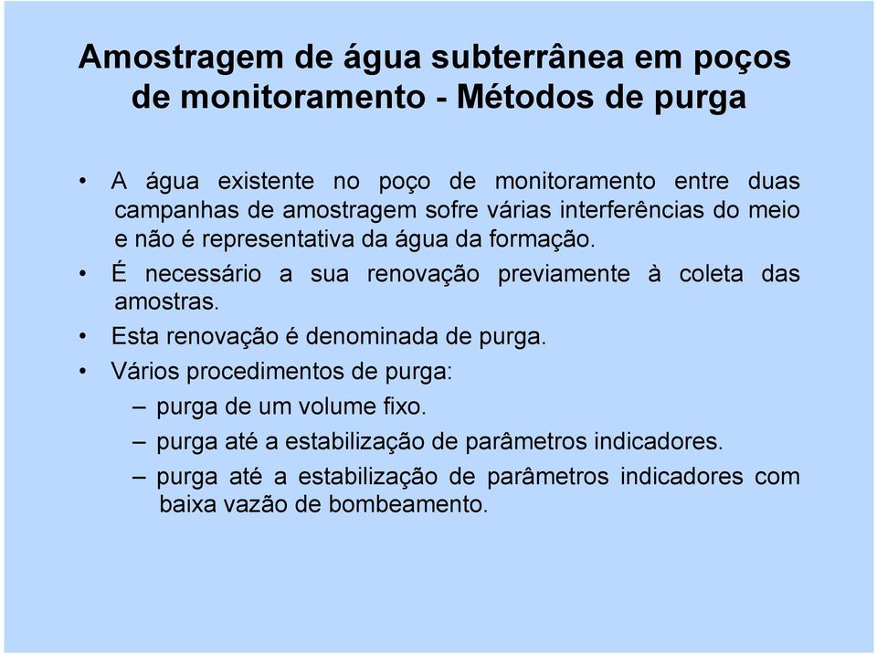 É necessário a sua renovação previamente à coleta das amostras. Esta renovação é denominada de purga.