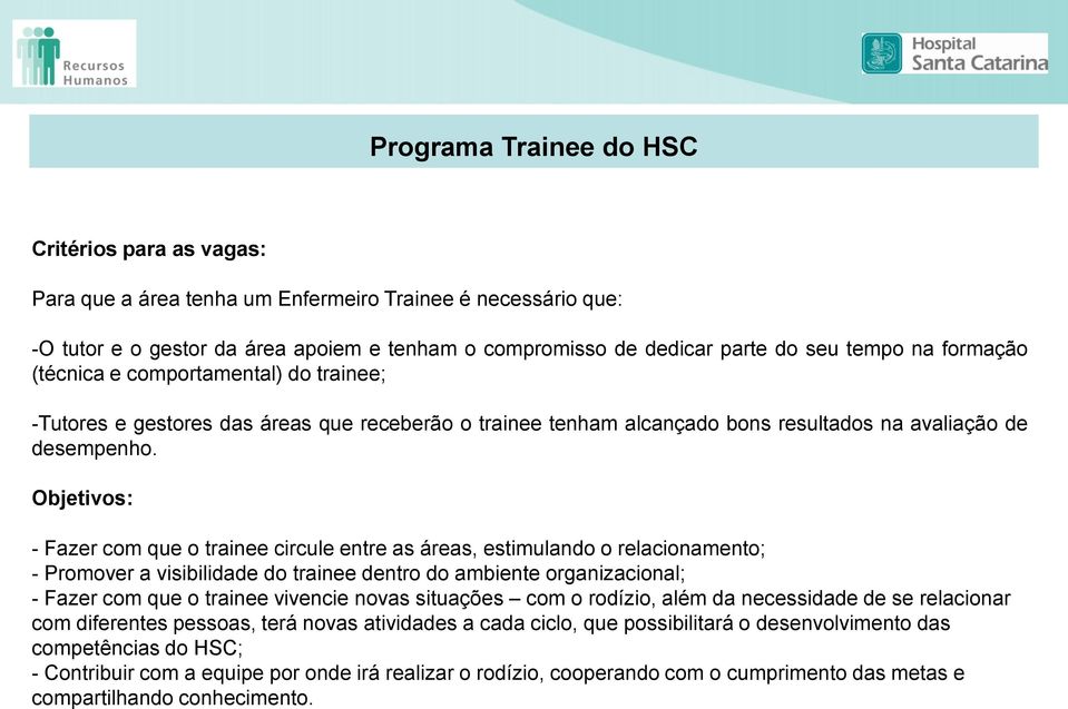 Objetivos: - Fazer com que o trainee circule entre as áreas, estimulando o relacionamento; - Promover a visibilidade do trainee dentro do ambiente organizacional; - Fazer com que o trainee vivencie