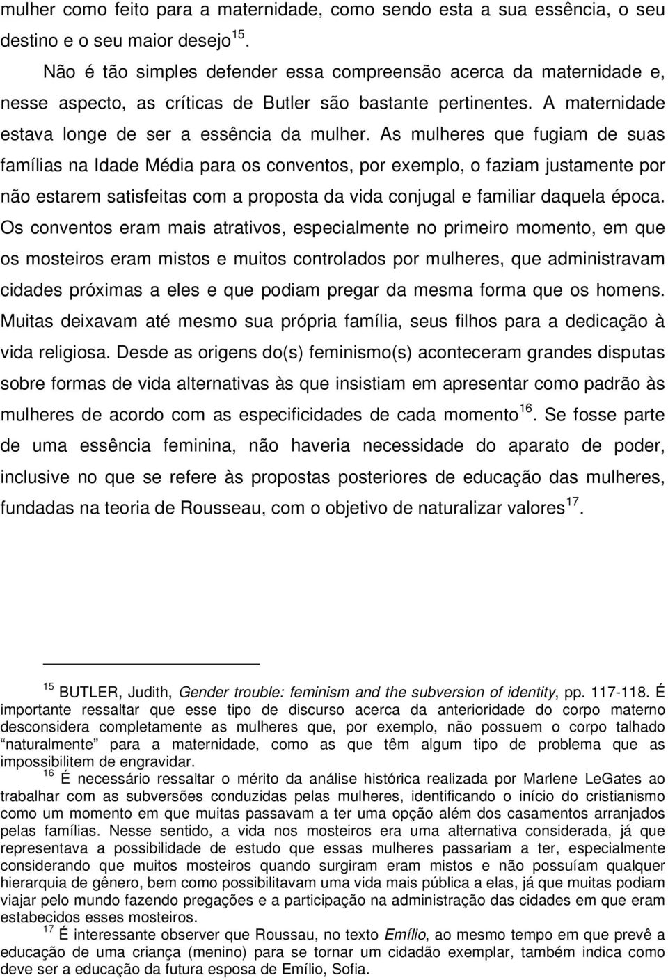 As mulheres que fugiam de suas famílias na Idade Média para os conventos, por exemplo, o faziam justamente por não estarem satisfeitas com a proposta da vida conjugal e familiar daquela época.