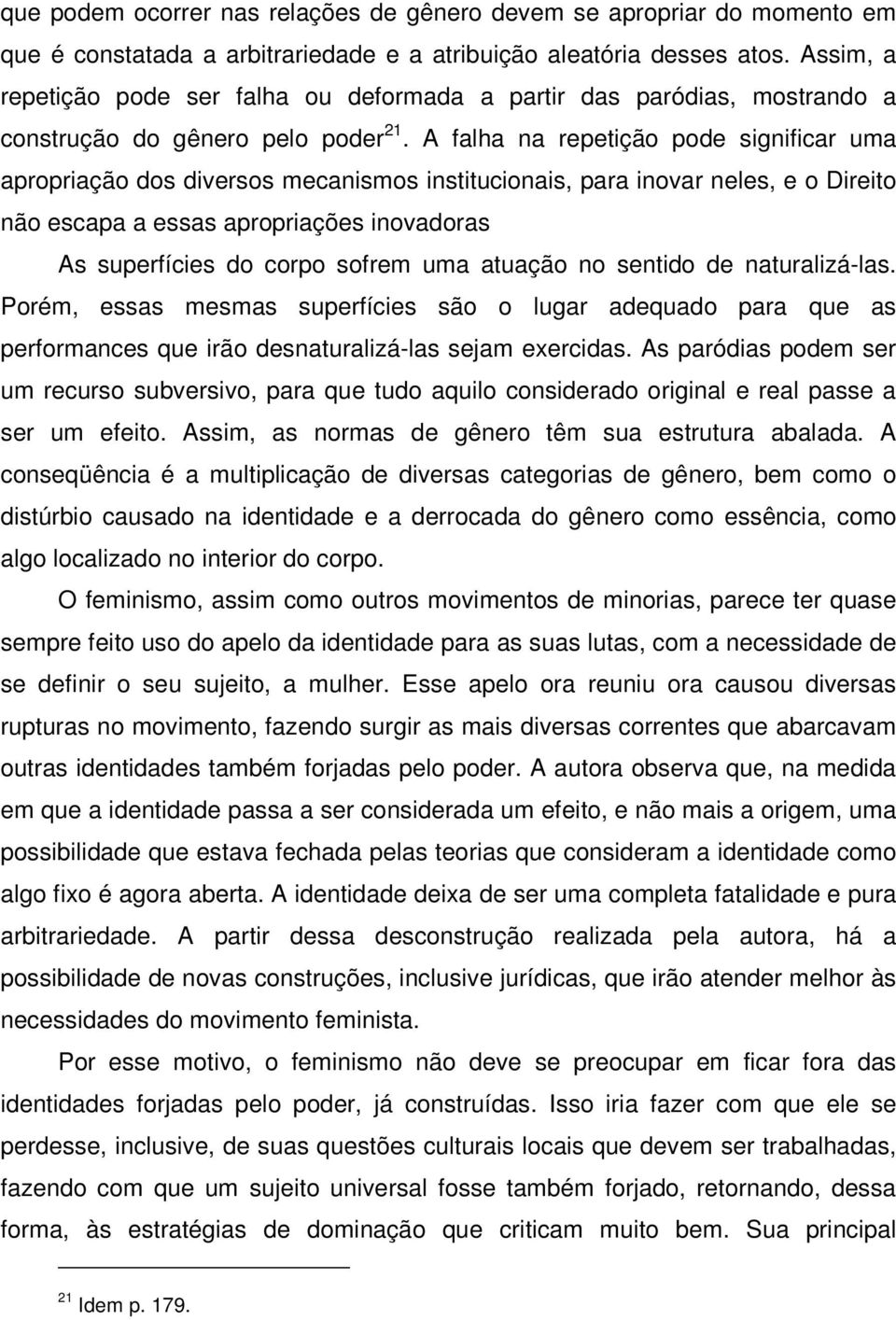 A falha na repetição pode significar uma apropriação dos diversos mecanismos institucionais, para inovar neles, e o Direito não escapa a essas apropriações inovadoras As superfícies do corpo sofrem