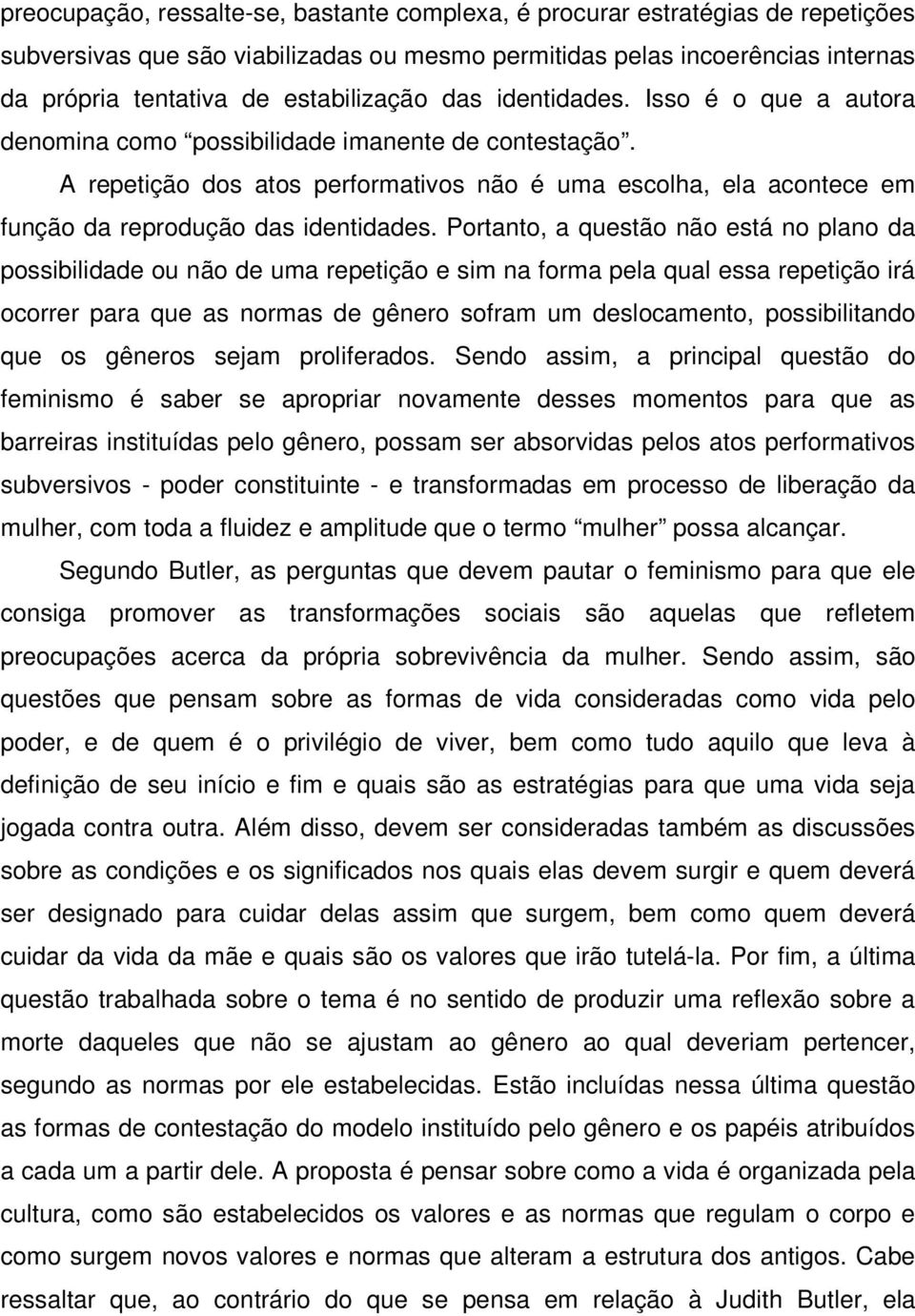 A repetição dos atos performativos não é uma escolha, ela acontece em função da reprodução das identidades.