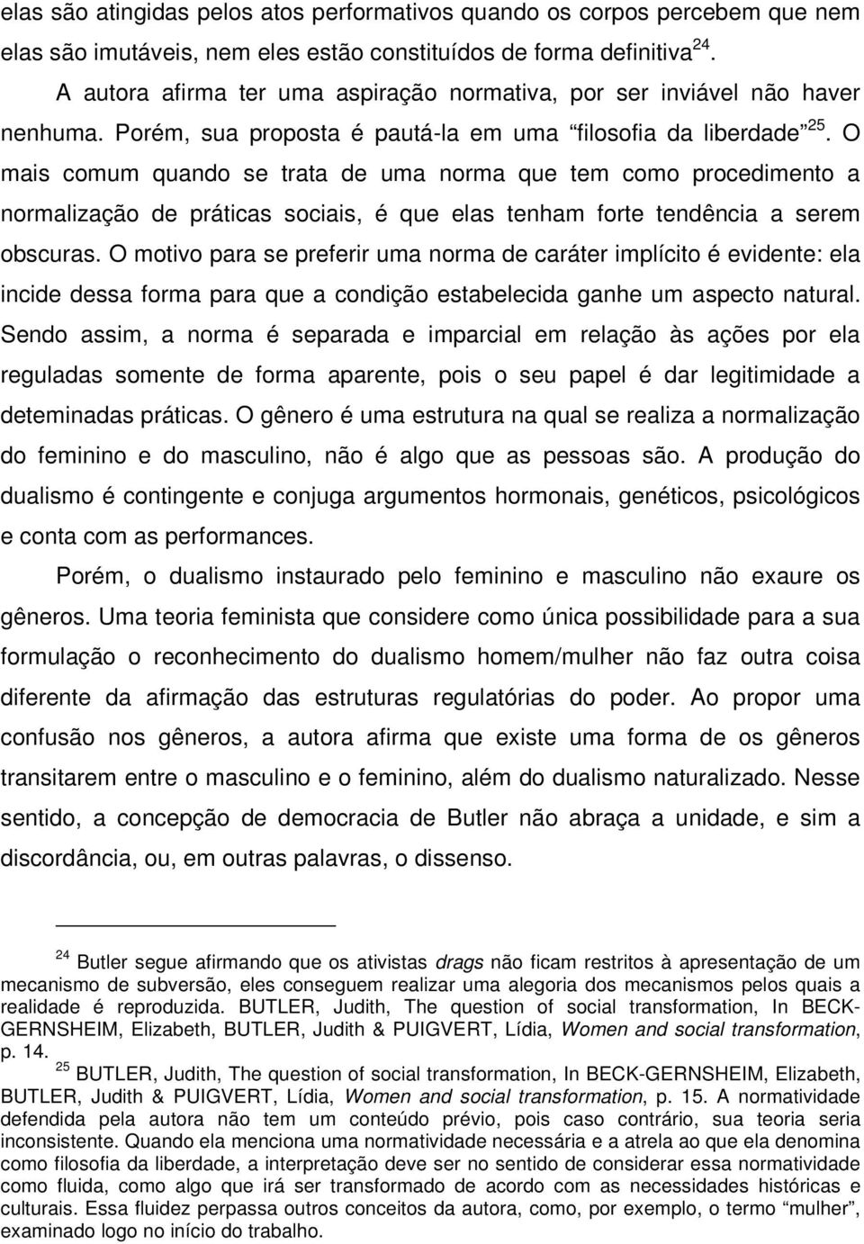 O mais comum quando se trata de uma norma que tem como procedimento a normalização de práticas sociais, é que elas tenham forte tendência a serem obscuras.