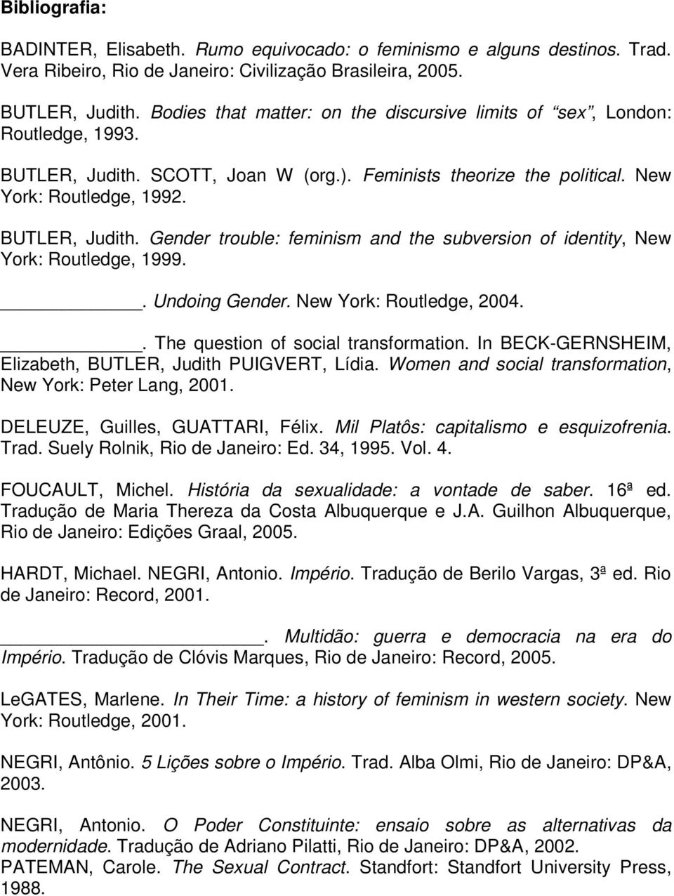 . Undoing Gender. New York: Routledge, 2004.. The question of social transformation. In BECK-GERNSHEIM, Elizabeth, BUTLER, Judith PUIGVERT, Lídia.