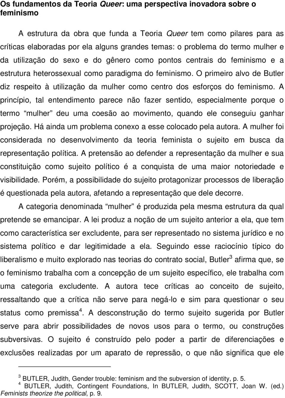 O primeiro alvo de Butler diz respeito à utilização da mulher como centro dos esforços do feminismo.