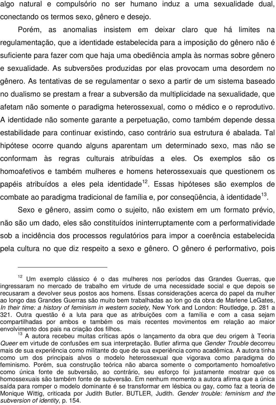 às normas sobre gênero e sexualidade. As subversões produzidas por elas provocam uma desordem no gênero.