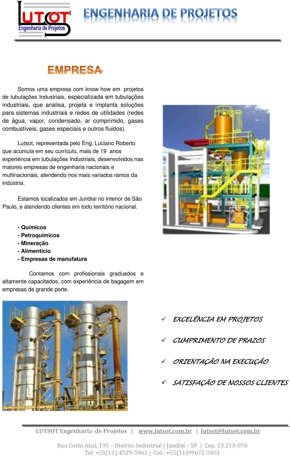 Luciano Roberto que acumula em seu currículo, mais de 19 anos experiência em tubulações Industriais, desenvolvidos nas maiores empresas de engenharia nacionais e multinacionais, atendendo nos mais