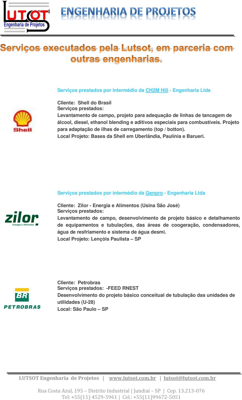 Serviços prestados por intermédio da Genpro - Engenharia Ltda Cliente: Zilor - Energia e Alimentos (Usina São José) Levantamento de campo, desenvolvimento de projeto básico e detalhamento de