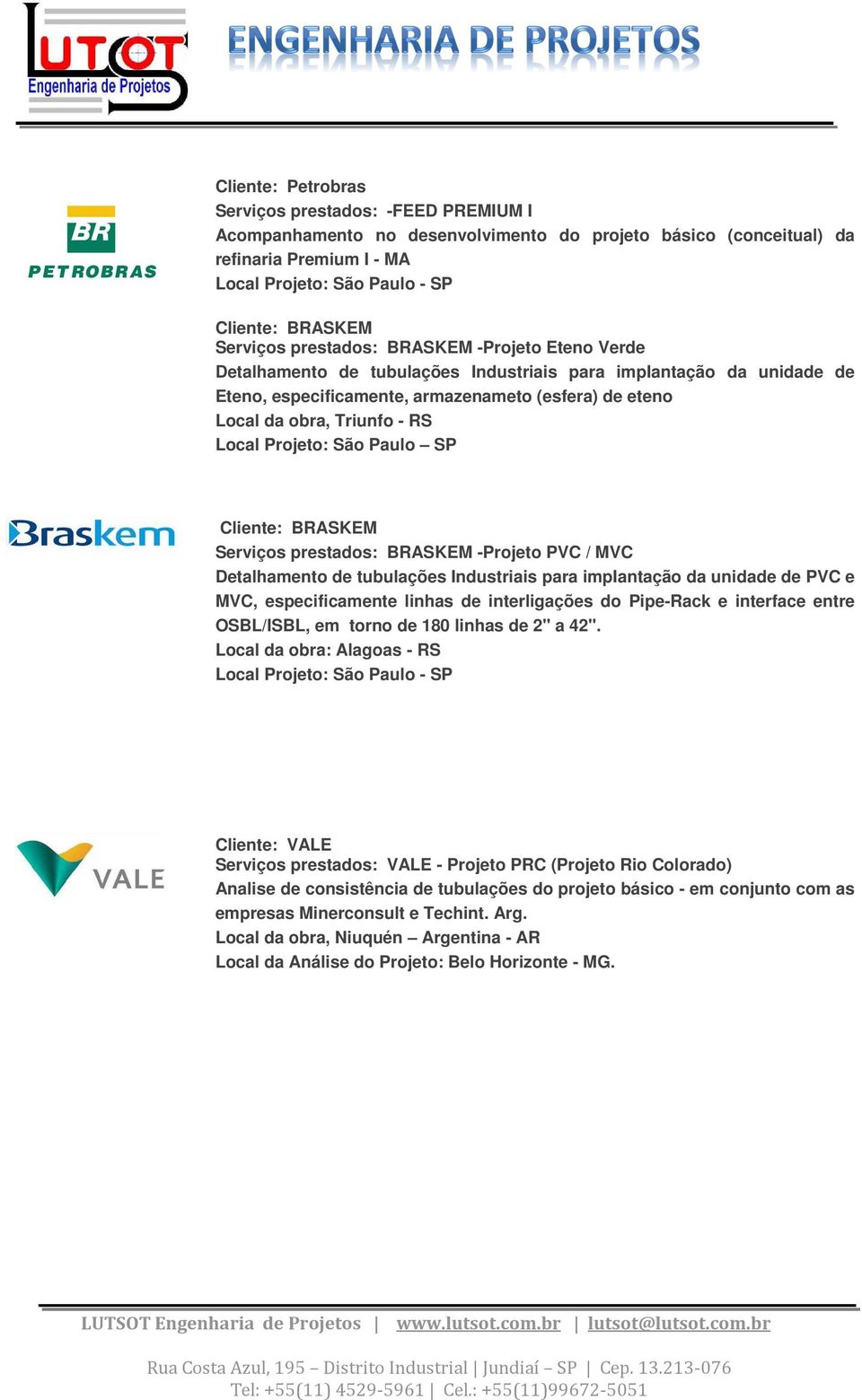 BRASKEM BRASKEM -Projeto PVC / MVC Detalhamento de tubulações Industriais para impiantação da unidade de PVC e MVC, especificamente linhas de interligações do Pipe-Rack e interface entre OSBL/ISBL,