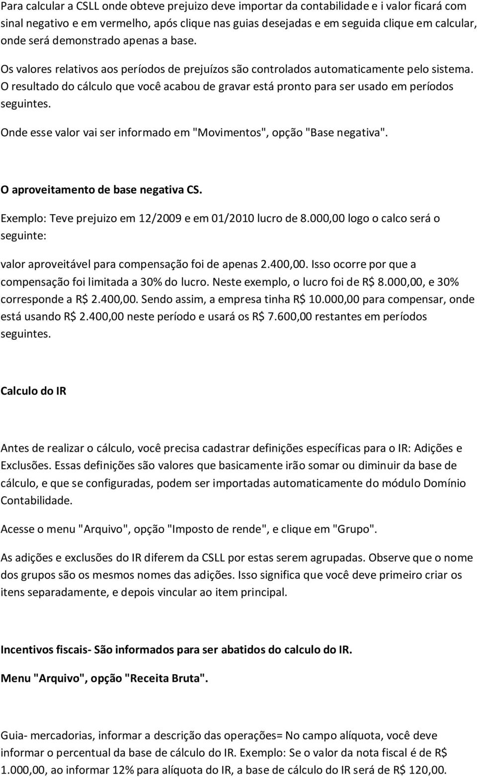 O resultado do cálculo que você acabou de gravar está pronto para ser usado em períodos seguintes. Onde esse valor vai ser informado em "Movimentos", opção "Base negativa".