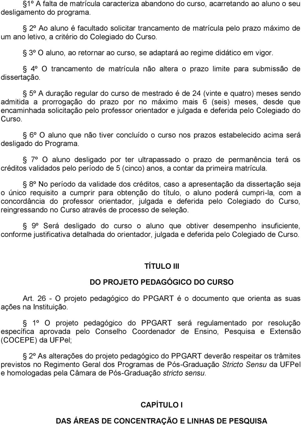 3º O aluno, ao retornar ao curso, se adaptará ao regime didático em vigor. 4º O trancamento de matrícula não altera o prazo limite para submissão de dissertação.