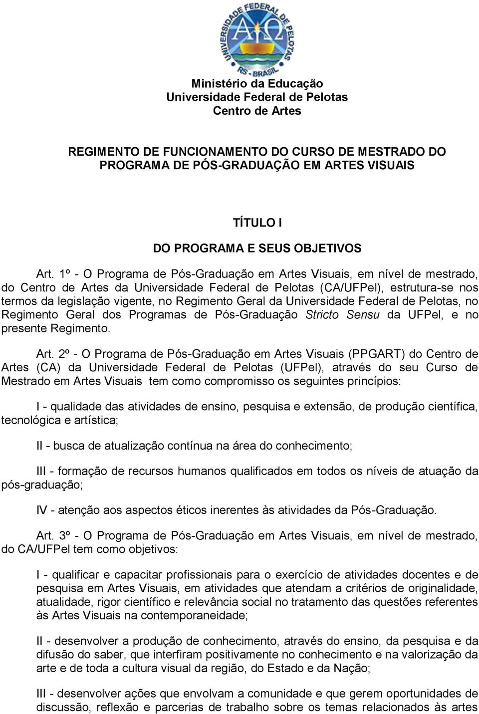 1º - O Programa de Pós-Graduação em Artes Visuais, em nível de mestrado, do Centro de Artes da Universidade Federal de Pelotas (CA/UFPel), estrutura-se nos termos da legislação vigente, no Regimento
