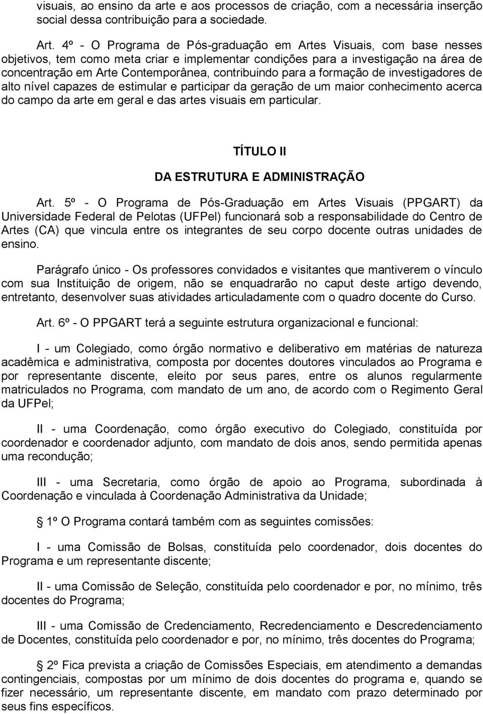 contribuindo para a formação de investigadores de alto nível capazes de estimular e participar da geração de um maior conhecimento acerca do campo da arte em geral e das artes visuais em particular.