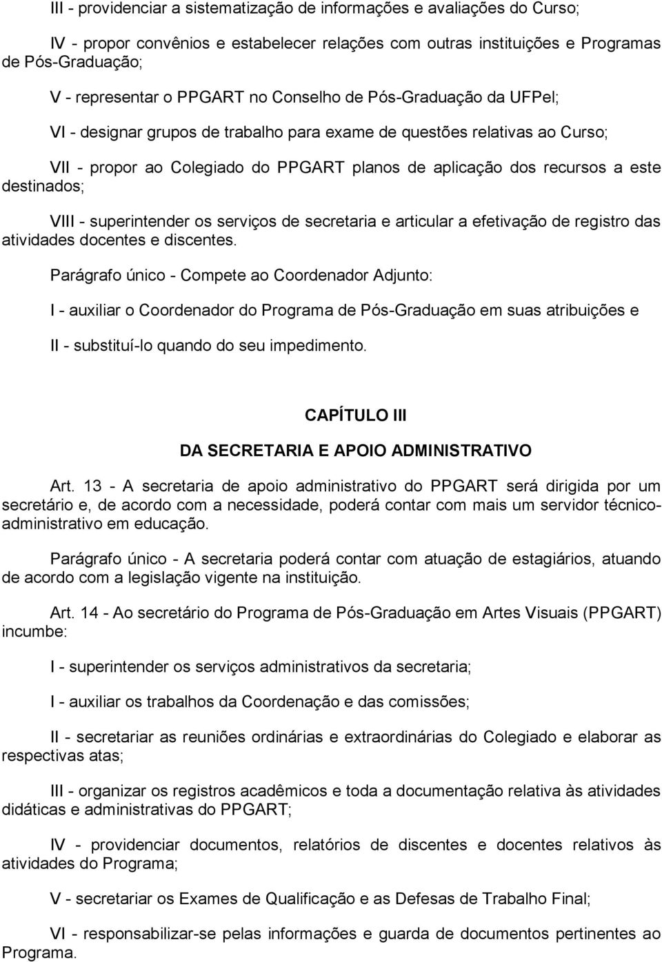 destinados; VIII - superintender os serviços de secretaria e articular a efetivação de registro das atividades docentes e discentes.