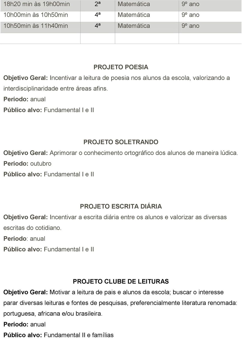 Período: anual Público alvo: Fundamental I e II PROJETO SOLETRANDO Objetivo Geral: Aprimorar o conhecimento ortográfico dos alunos de maneira lúdica.