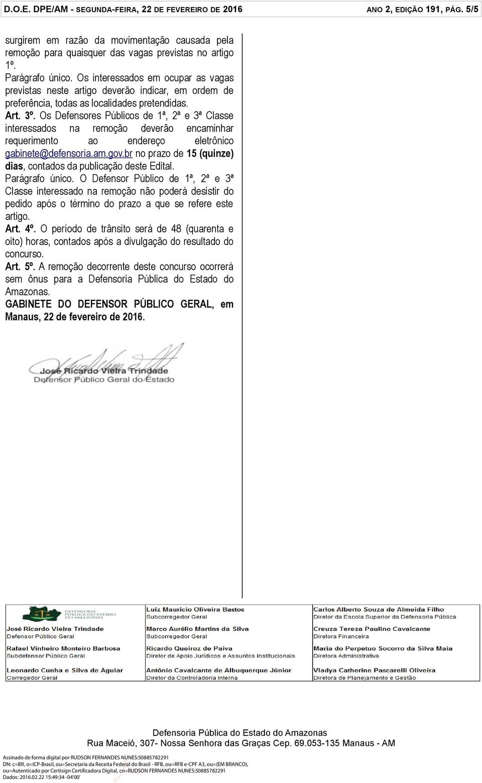 Os Defensores Públicos de 1ª, 2ª e 3ª Classe interessados na remoção deverão encaminhar requerimento ao endereço eletrônico gabinete@defensoria.am.gov.