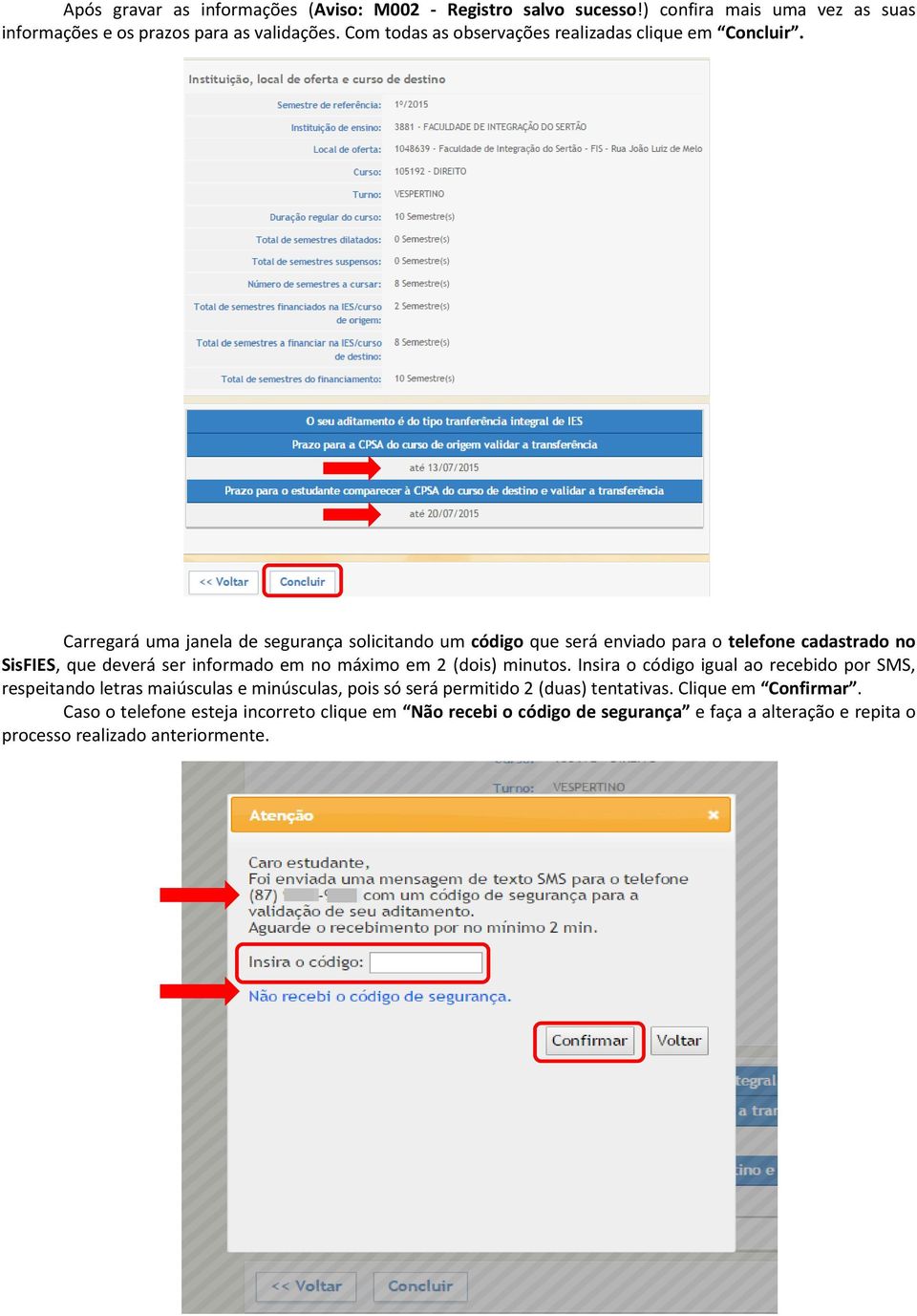 Carregará uma janela de segurança solicitando um código que será enviado para o telefone cadastrado no SisFIES, que deverá ser informado em no máximo em 2 (dois)