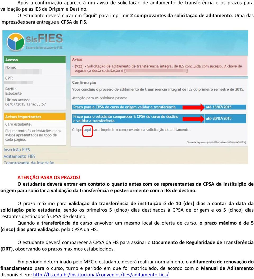 O estudante deverá entrar em contato o quanto antes com os representantes da CPSA da instituição de origem para solicitar a validação da transferência e posteriormente com a IES de destino.