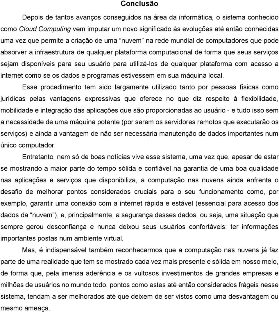 utilizá-los de qualquer plataforma com acesso a internet como se os dados e programas estivessem em sua máquina local.