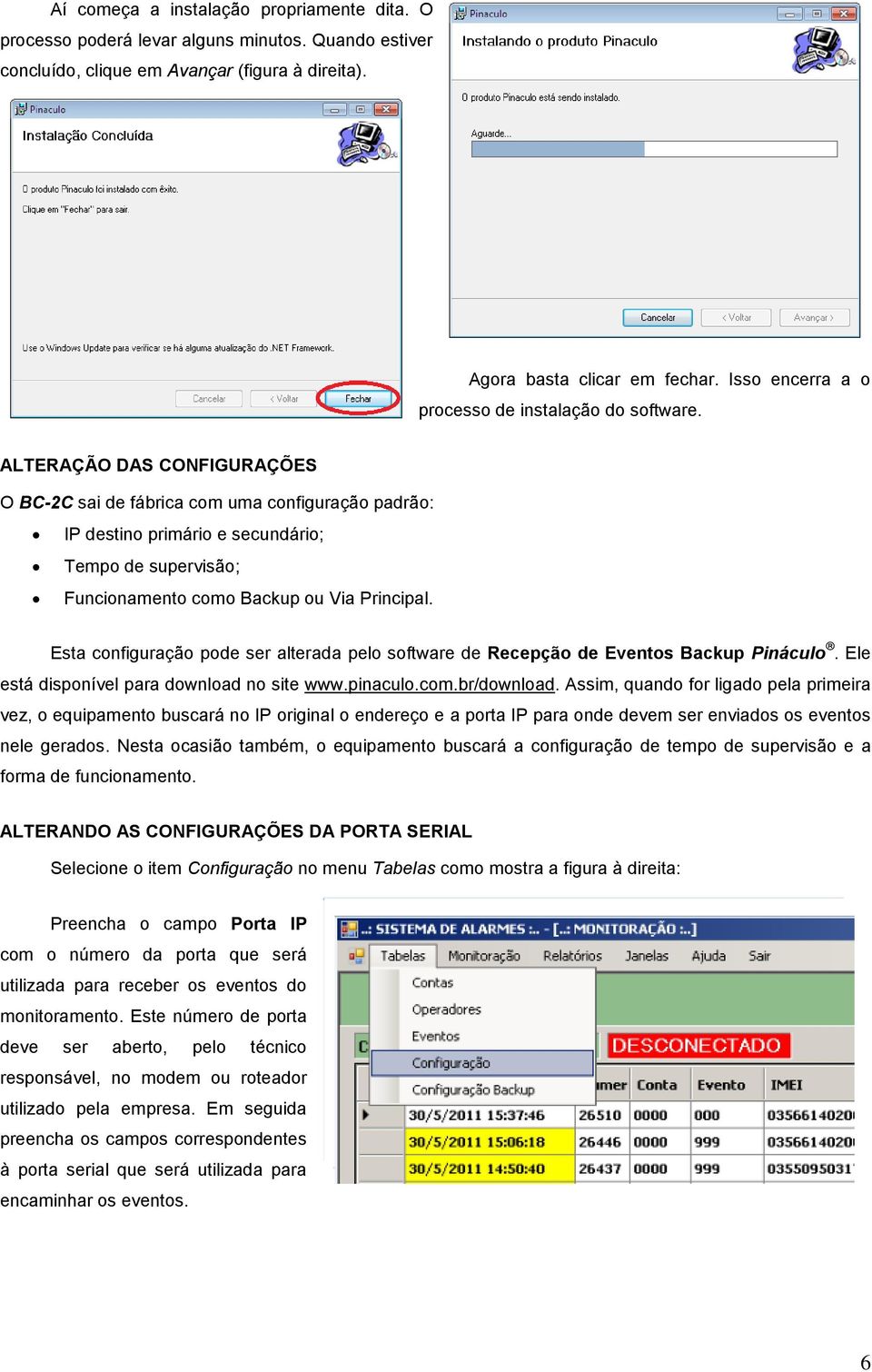 ALTERAÇÃO DAS CONFIGURAÇÕES O BC-2C sai de fábrica com uma configuração padrão: IP destino primário e secundário; Tempo de supervisão; Funcionamento como Backup ou Via Principal.