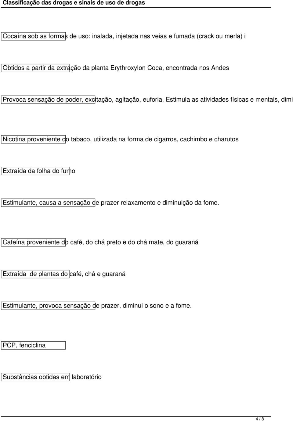 Estimula as atividades físicas e mentais, dimin Nicotina proveniente do tabaco, utilizada na forma de cigarros, cachimbo e charutos Extraída da folha do fumo Estimulante,