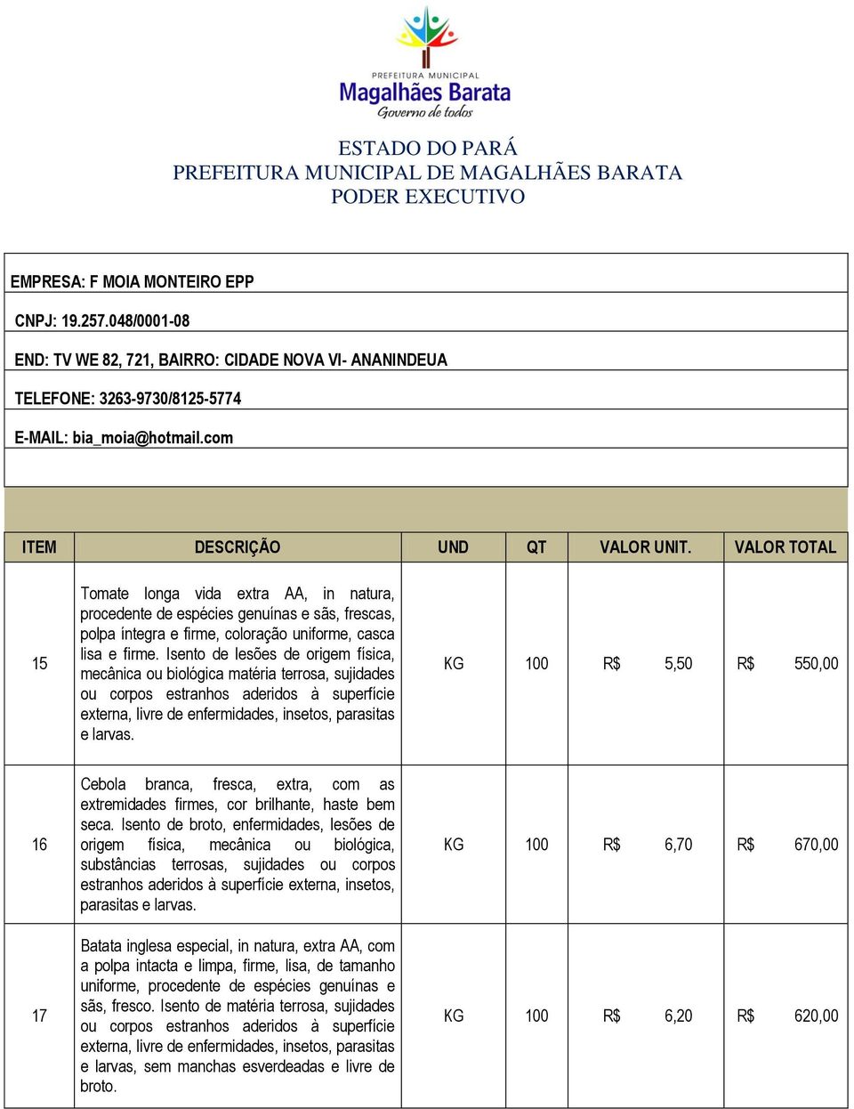 VALOR TOTAL 15 Tomate longa vida extra AA, in natura, procedente de espécies genuínas e sãs, frescas, polpa íntegra e firme, coloração uniforme, casca lisa e firme.