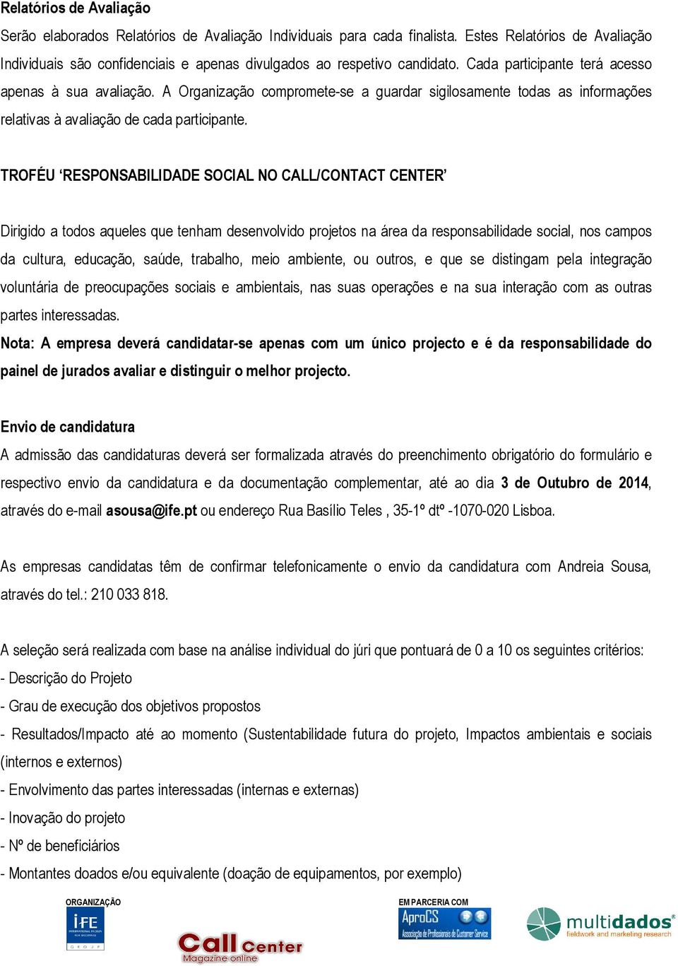 A Organização compromete-se a guardar sigilosamente todas as informações relativas à avaliação de cada participante.