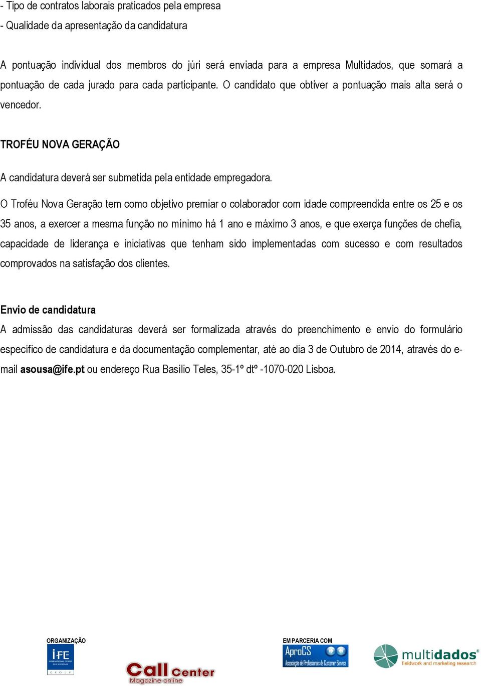 O Troféu Nova Geração tem como objetivo premiar o colaborador com idade compreendida entre os 25 e os 35 anos, a exercer a mesma função no mínimo há 1 ano e máximo 3 anos, e que exerça funções de