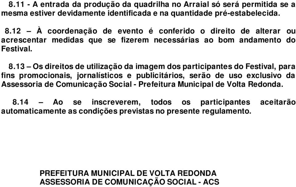 13 Os direitos de utilização da imagem dos participantes do Festival, para fins promocionais, jornalísticos e publicitários, serão de uso exclusivo da Assessoria de Comunicação