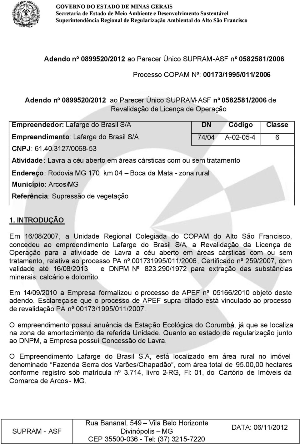 3127/0068-53 Atividade: Lavra a céu aberto em áreas cársticas com ou sem tratamento Endereço: Rodovia MG 170, km 04 Boca da Mata - zona rural Município: Arcos/MG Referência: Supressão de vegetação 1.