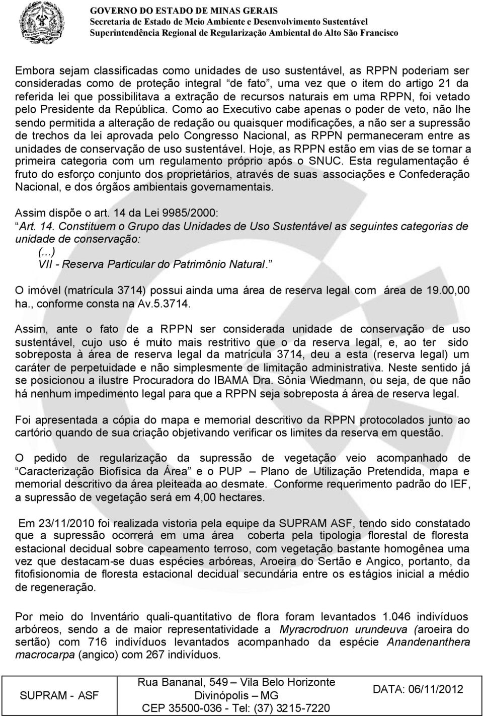 Como ao Executivo cabe apenas o poder de veto, não lhe sendo permitida a alteração de redação ou quaisquer modificações, a não ser a supressão de trechos da lei aprovada pelo Congresso Nacional, as