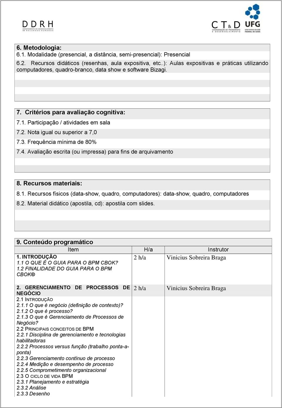 Nota igual ou superior a 7,0 7.3. Frequência mínima de 80% 7.4. Avaliação escrita (ou impressa) para fins de arquivamento 8. Recursos materiais: 8.1.