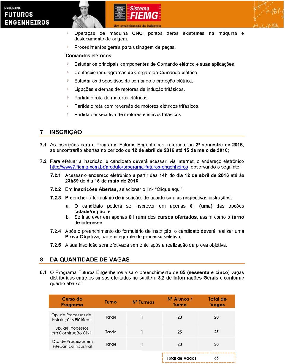 Estudar os dispositivos de comando e proteção elétrica. Ligações externas de motores de indução trifásicos. Partida direta de motores elétricos.