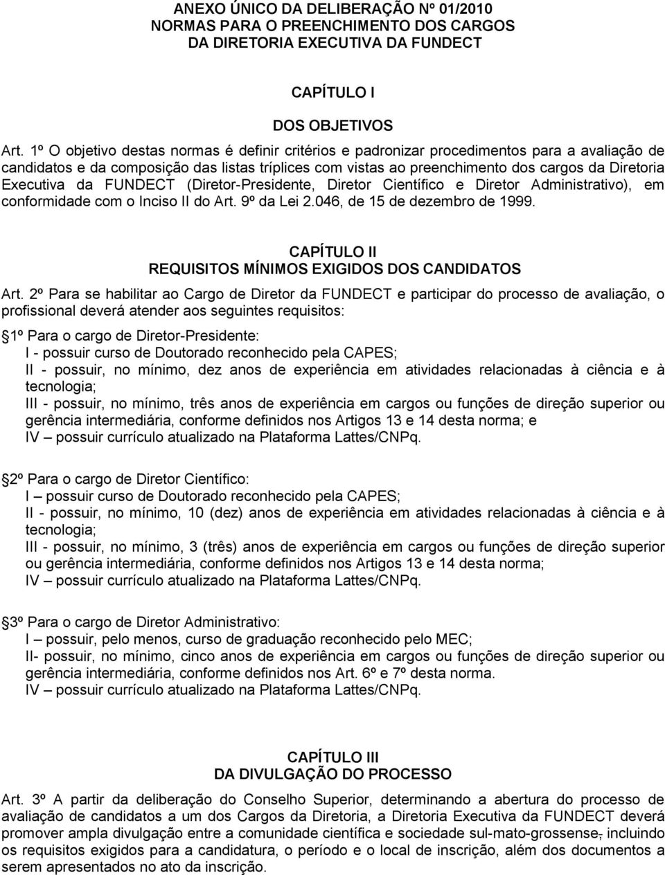 Executiva da FUNDECT (Diretor-Presidente, Diretor Científico e Diretor Administrativo), em conformidade com o Inciso II do Art. 9º da Lei 2.046, de 15 de dezembro de 1999.