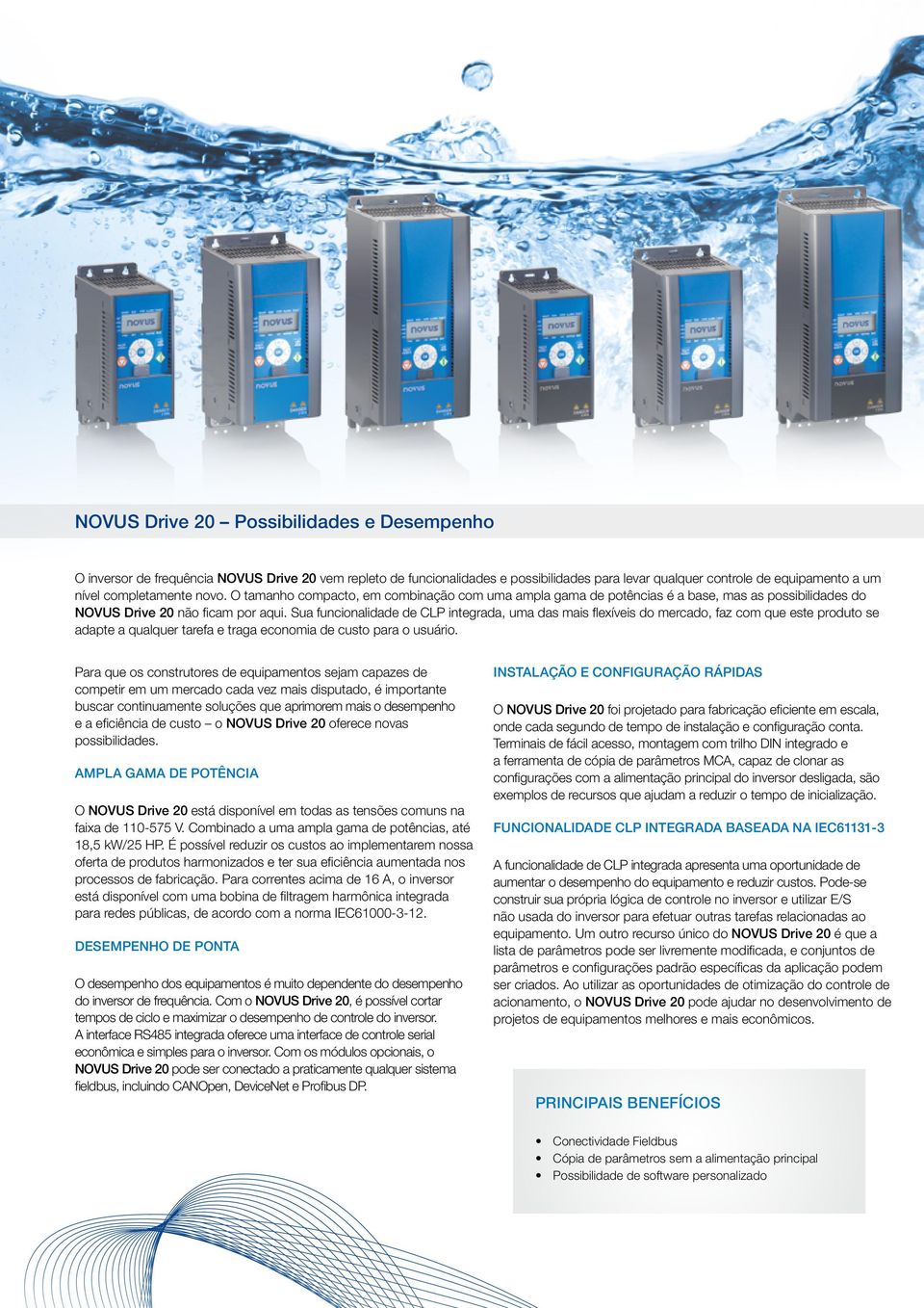 Sua funcionalidade de CLP integrada, uma das mais flexíveis do mercado, faz com que este produto se adapte a qualquer tarefa e traga economia de custo para o usuário.