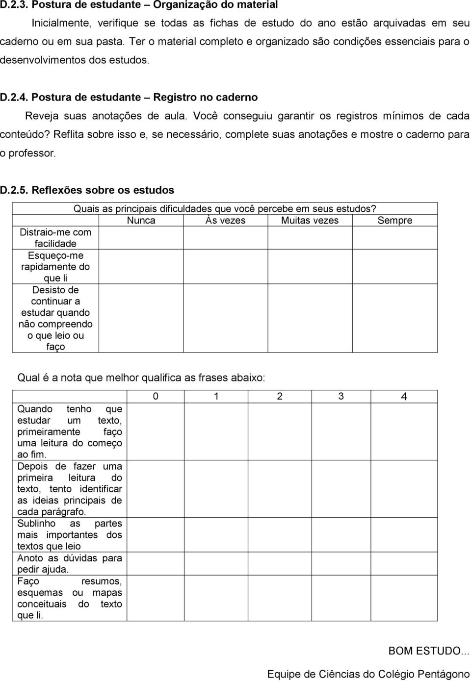 Você conseguiu garantir os registros mínimos de cada conteúdo? Reflita sobre isso e, se necessário, complete suas anotações e mostre o caderno para o professor. D.2.5.