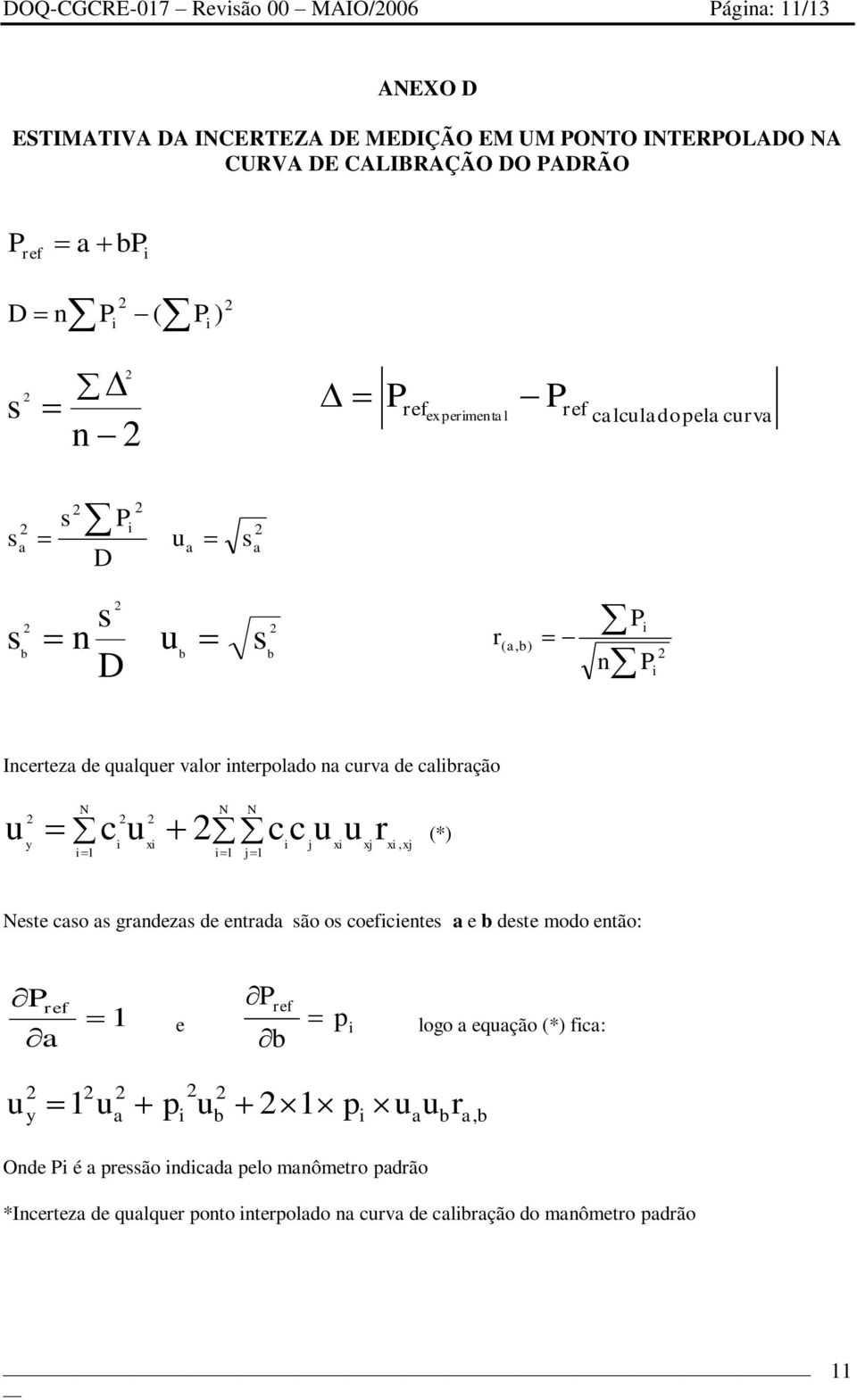 N c u N N c c u u r (*) i xi i1 i1 j1 i j xi xj xi, xj Neste caso as grandezas de entrada são os coeficientes a e b deste modo então: P P ref ref 1 a e p b i logo a equação