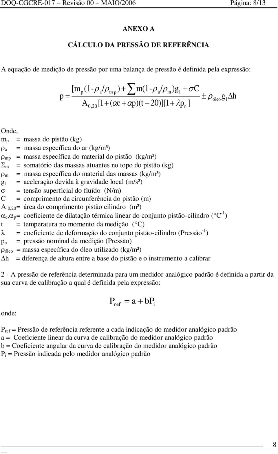 massas atuantes no topo do pistão (kg) m = massa específica do material das massas (kg/m³) g l = aceleração devida à gravidade local (m/s²) = tensão superficial do fluído (N/m) C = comprimento da