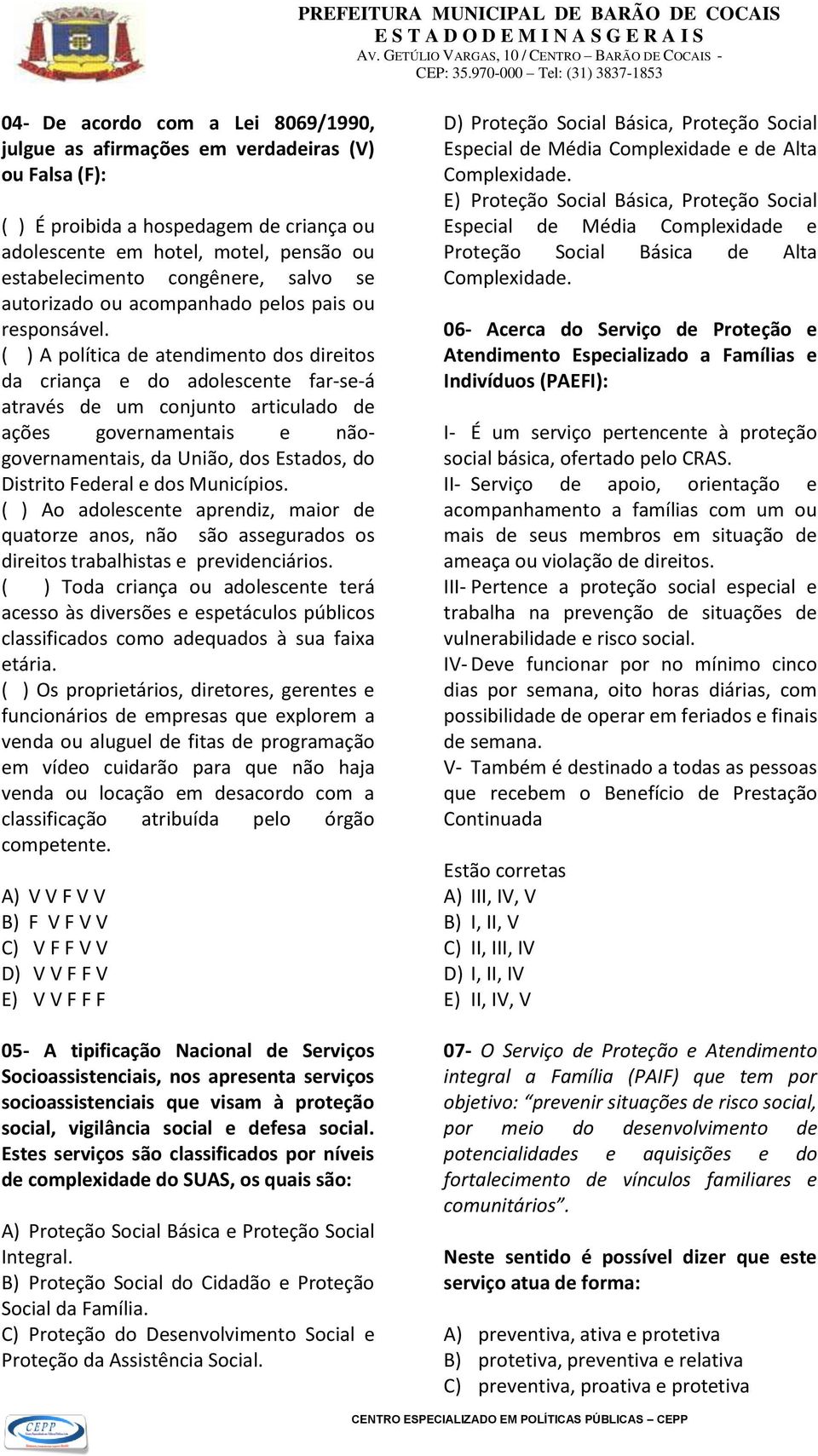 ( ) A política de atendimento dos direitos da criança e do adolescente far-se-á através de um conjunto articulado de ações governamentais e nãogovernamentais, da União, dos Estados, do Distrito