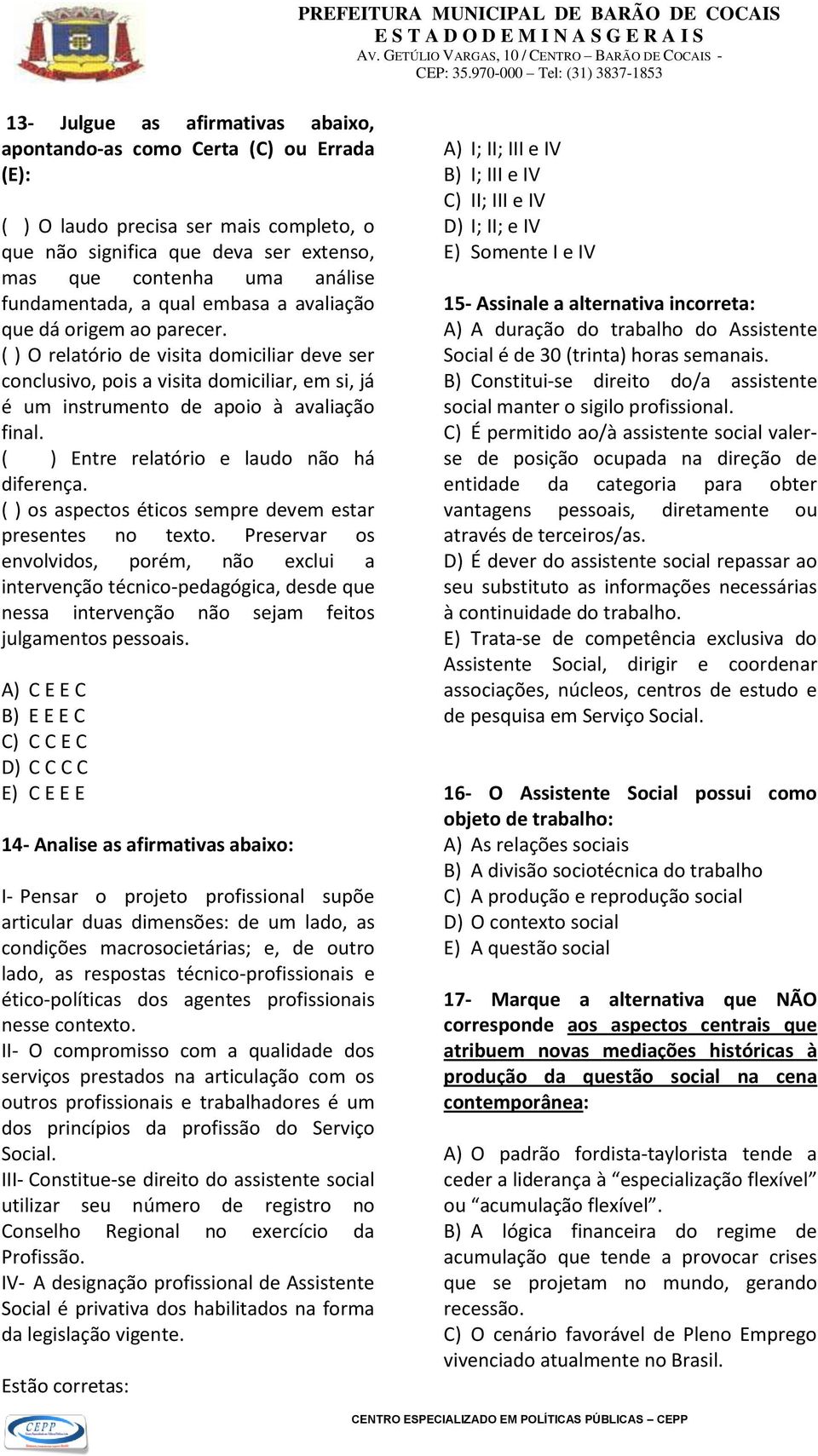 ( ) O relatório de visita domiciliar deve ser conclusivo, pois a visita domiciliar, em si, já é um instrumento de apoio à avaliação final. ( ) Entre relatório e laudo não há diferença.