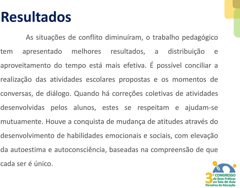 Quando há correções coletivas de atividades desenvolvidas pelos alunos, estes se respeitam e ajudam-se mutuamente.