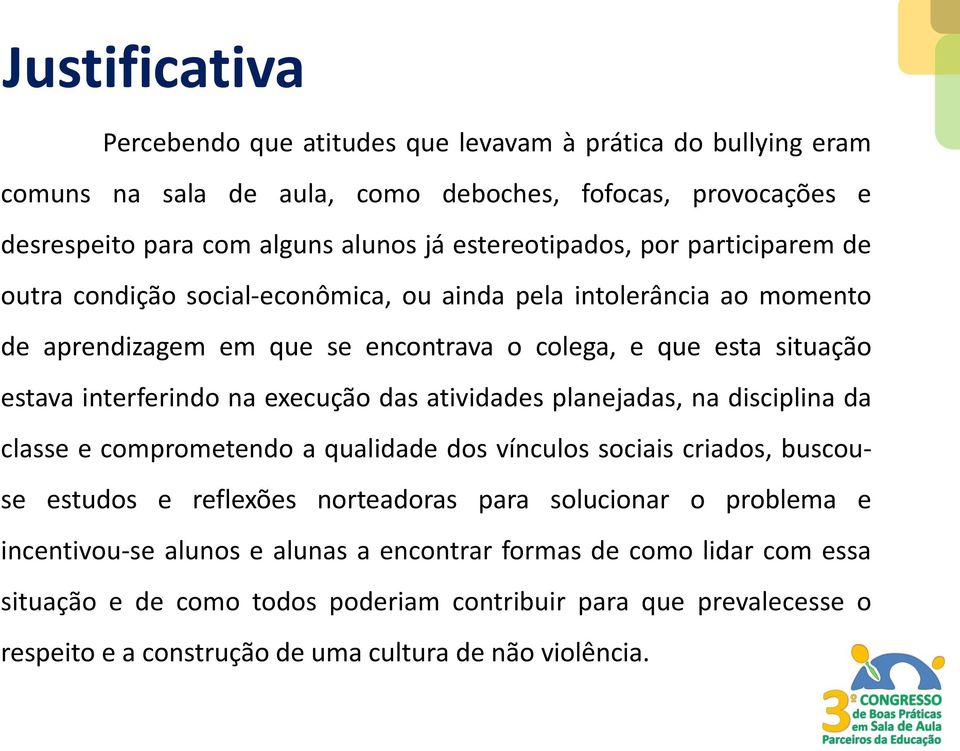 interferindo na execução das atividades planejadas, na disciplina da classe e comprometendo a qualidade dos vínculos sociais criados, buscouse estudos e reflexões norteadoras para