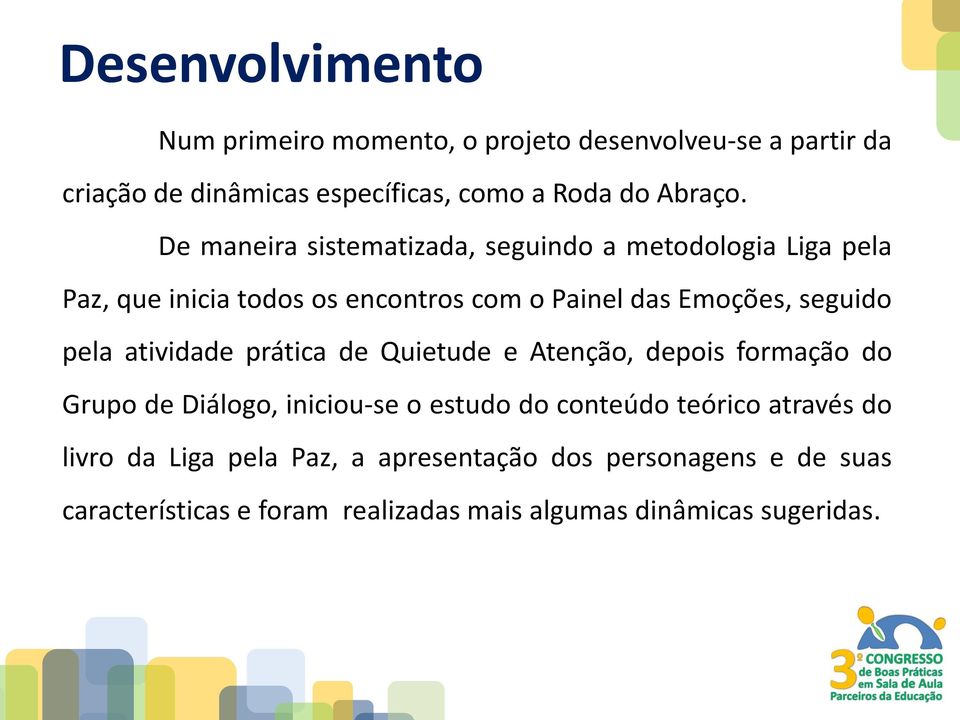 pela atividade prática de Quietude e Atenção, depois formação do Grupo de Diálogo, iniciou-se o estudo do conteúdo teórico através