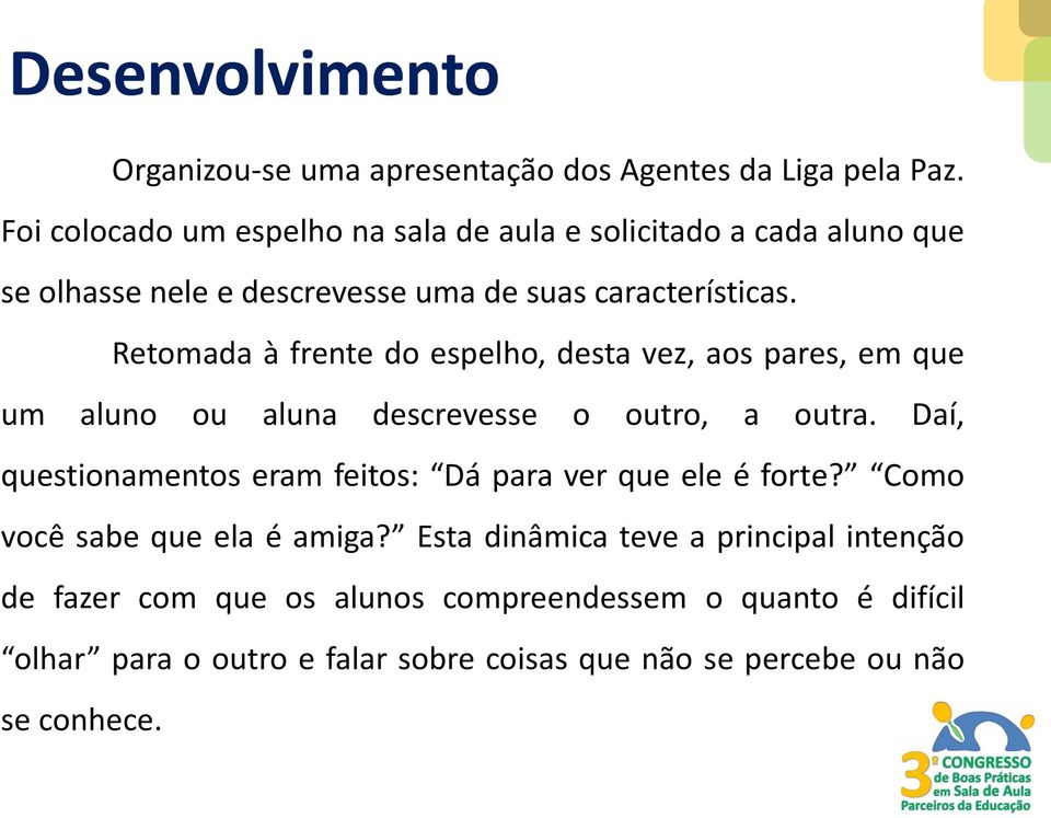 Retomada à frente do espelho, desta vez, aos pares, em que um aluno ou aluna descrevesse o outro, a outra.