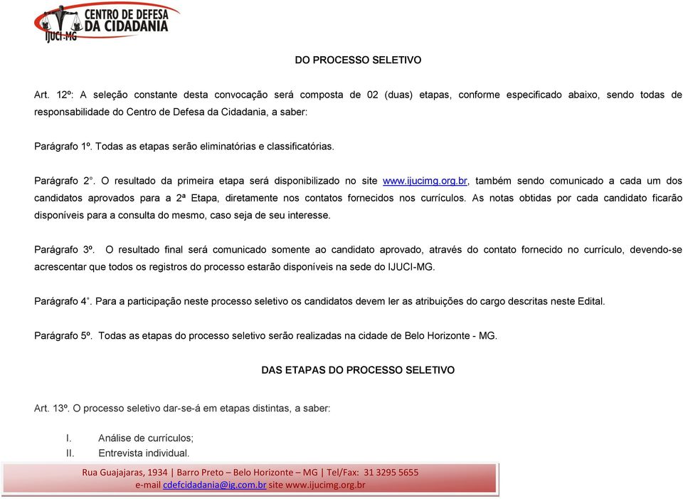 Todas as etapas serão eliminatórias e classificatórias. Parágrafo 2. O resultado da primeira etapa será disponibilizado no site www.ijucimg.org.