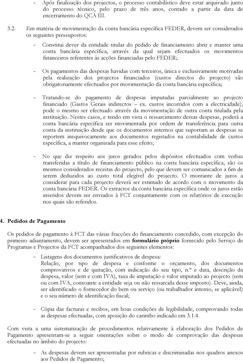 conta bancária específica, através da qual sejam efectuados os movimentos financeiros referentes às acções financiadas pelo FEDER; - Os pagamentos das despesas havidas com terceiros, única e