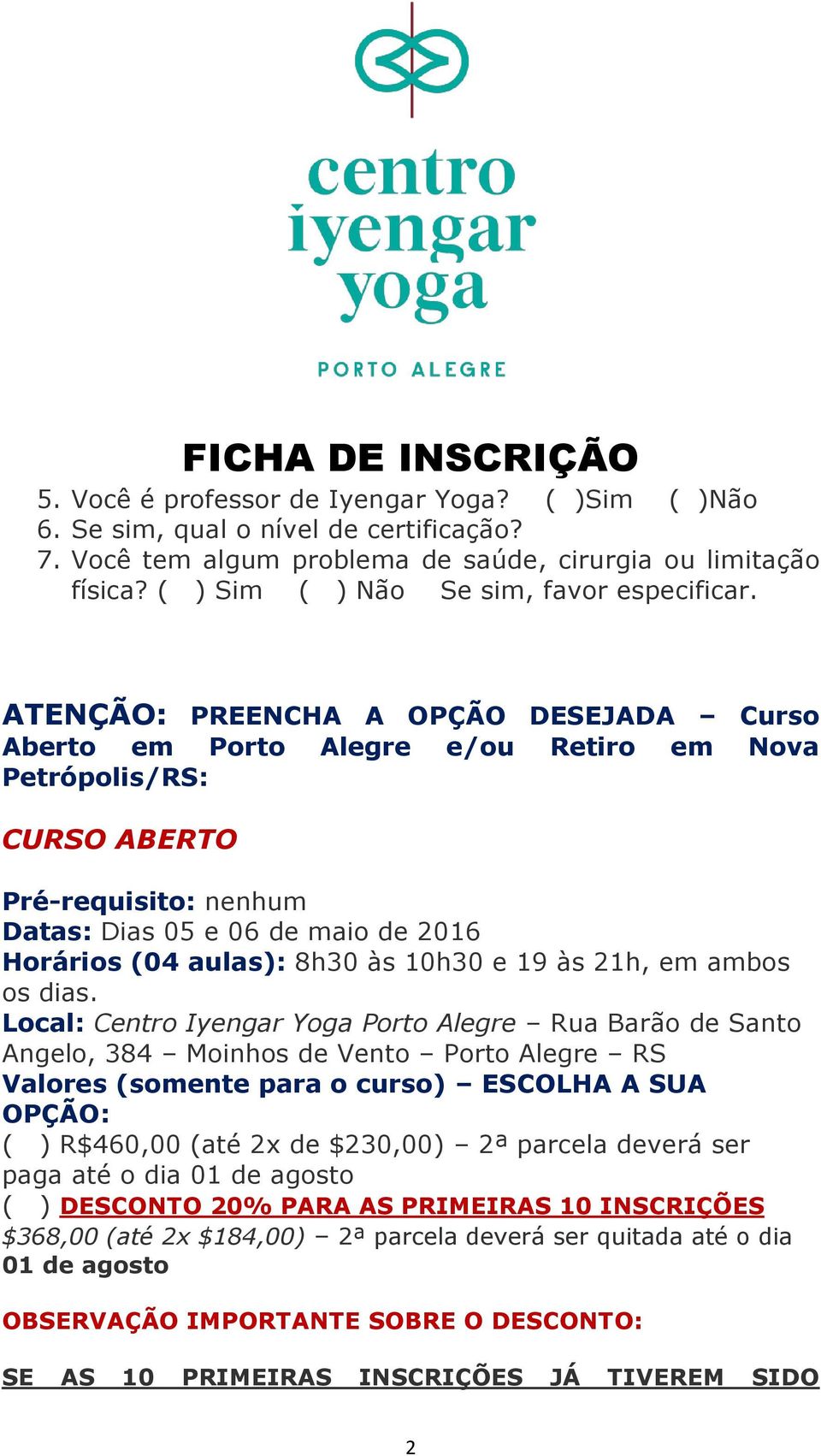 ATENÇÃO: PREENCHA A OPÇÃO DESEJADA Curso Aberto em Porto Alegre e/ou Retiro em Nova Petrópolis/RS: CURSO ABERTO Pré-requisito: nenhum Datas: Dias 05 e 06 de maio de 2016 Horários (04 aulas): 8h30 às