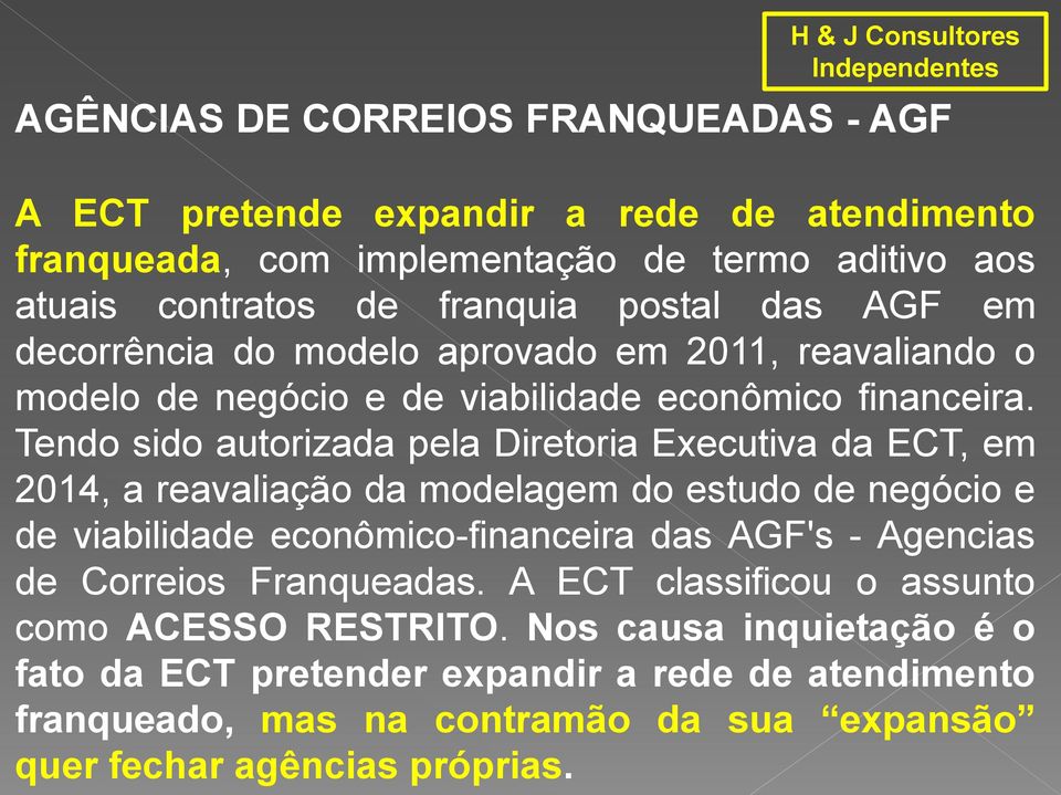 Tendo sido autorizada pela Diretoria Executiva da ECT, em 2014, a reavaliação da modelagem do estudo de negócio e de viabilidade econômico-financeira das AGF's - Agencias de