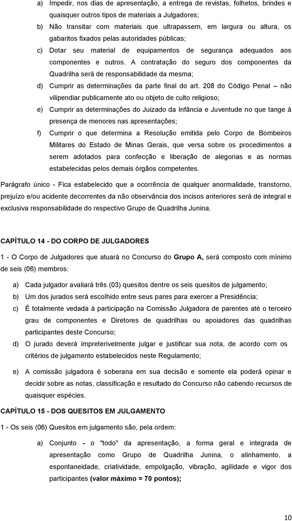 A contratação do seguro dos componentes da Quadrilha será de responsabilidade da mesma; d) Cumprir as determinações da parte final do art.