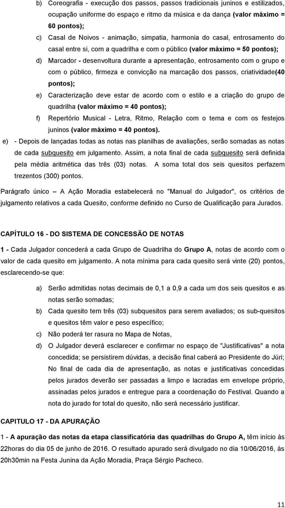 com o público, firmeza e convicção na marcação dos passos, criatividade(40 pontos); e) Caracterização deve estar de acordo com o estilo e a criação do grupo de quadrilha (valor máximo = 40 pontos);