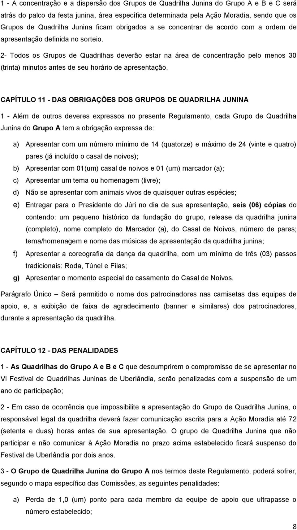 2- Todos os Grupos de Quadrilhas deverão estar na área de concentração pelo menos 30 (trinta) minutos antes de seu horário de apresentação.